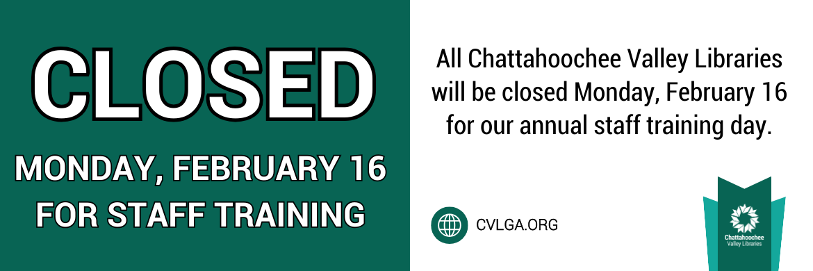 All Chattahoochee Valley Libraries will be closed on February 16 for Staff Training. We apologize for the inconvenience. 